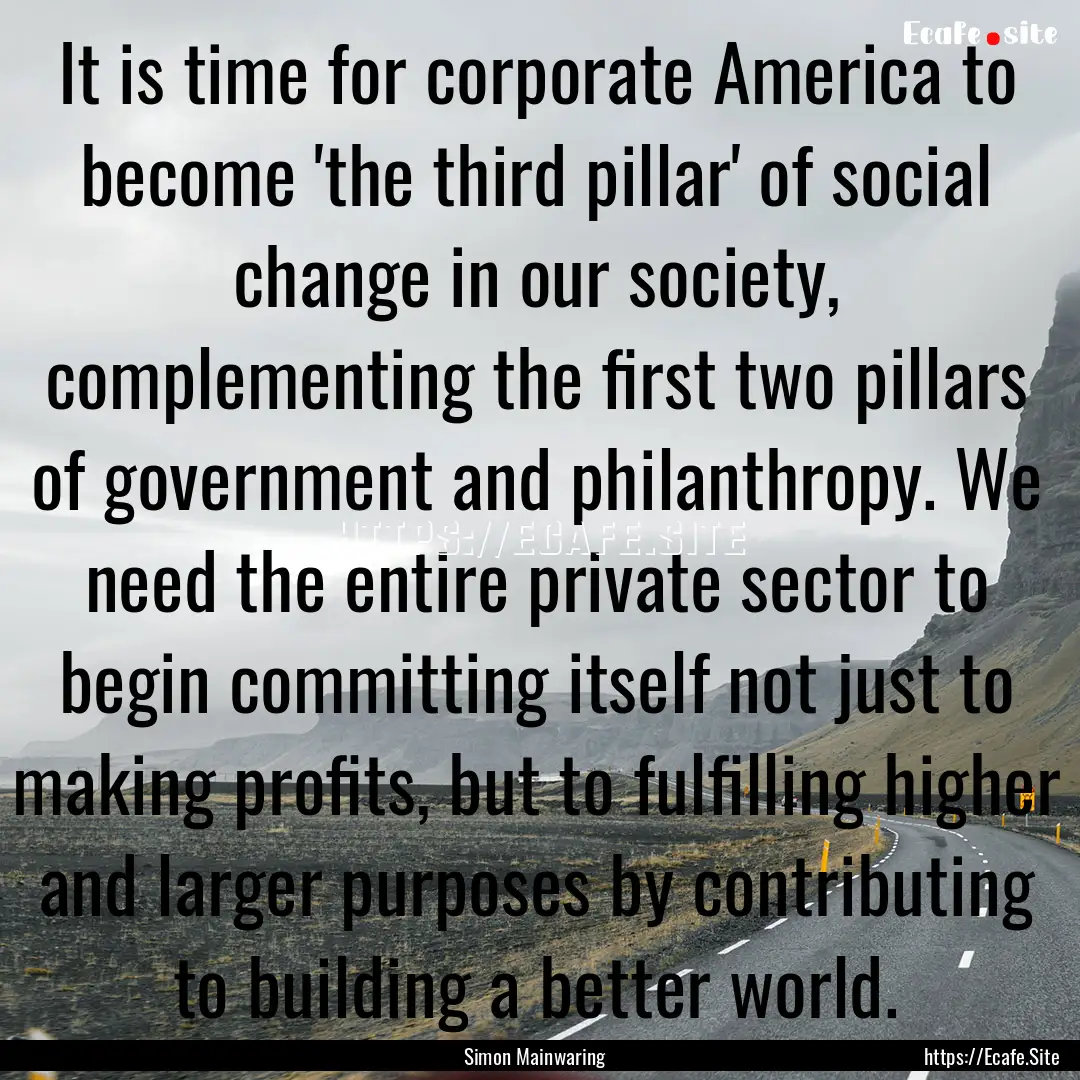 It is time for corporate America to become.... : Quote by Simon Mainwaring