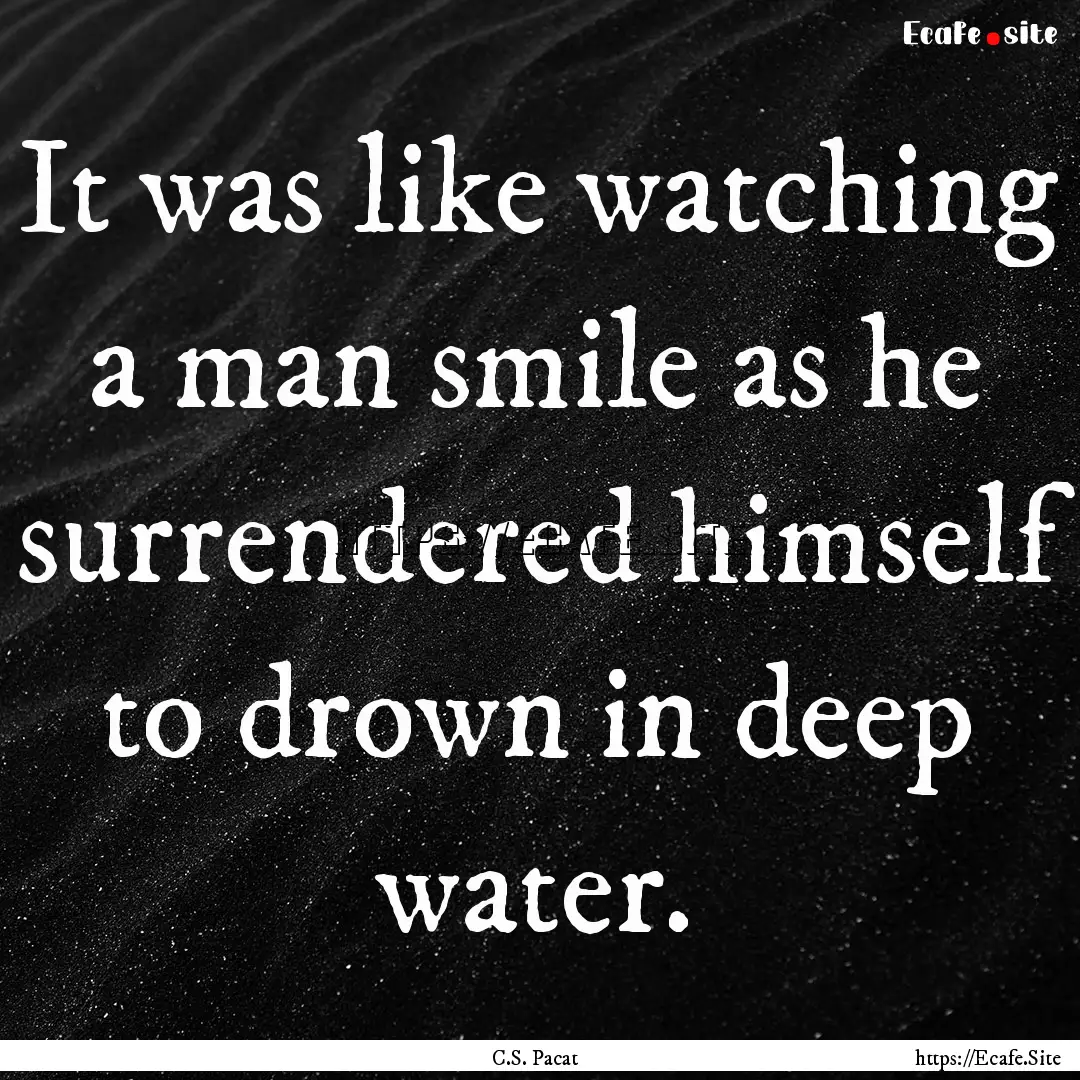 It was like watching a man smile as he surrendered.... : Quote by C.S. Pacat