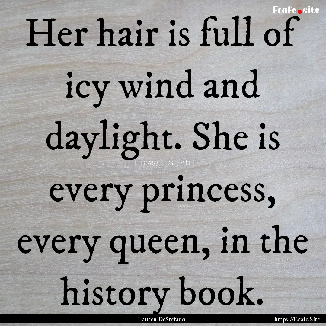 Her hair is full of icy wind and daylight..... : Quote by Lauren DeStefano