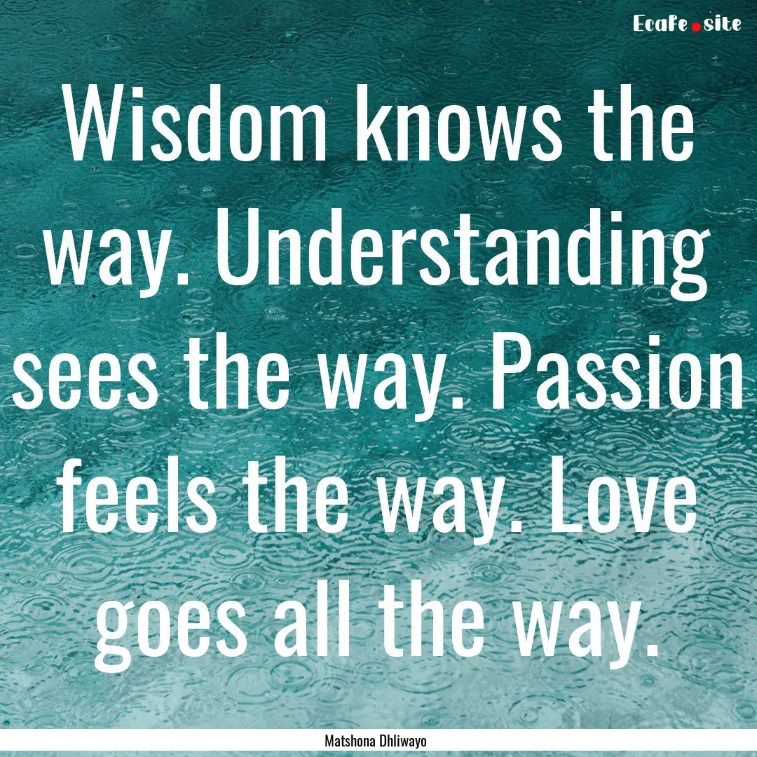 Wisdom knows the way. Understanding sees.... : Quote by Matshona Dhliwayo