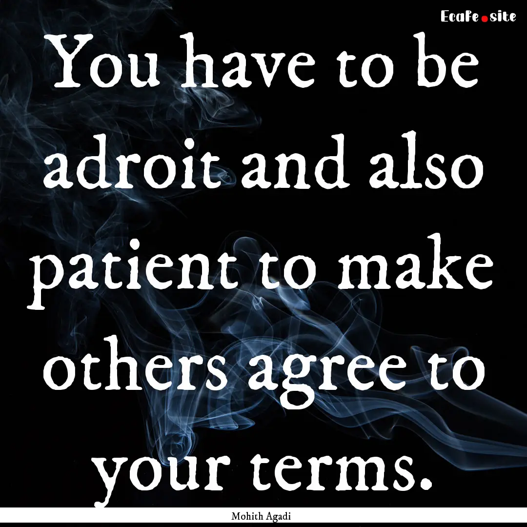 You have to be adroit and also patient to.... : Quote by Mohith Agadi