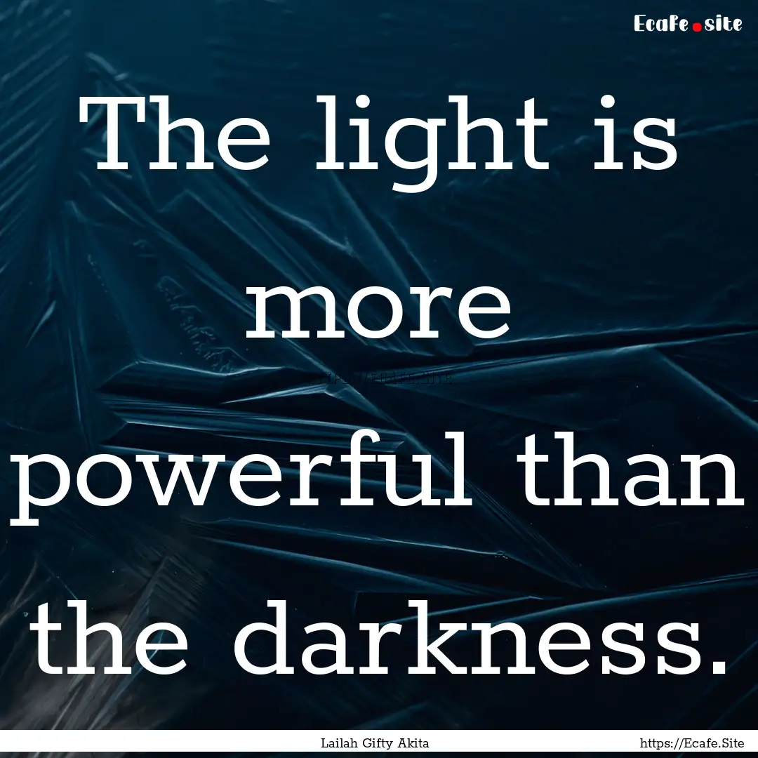 The light is more powerful than the darkness..... : Quote by Lailah Gifty Akita