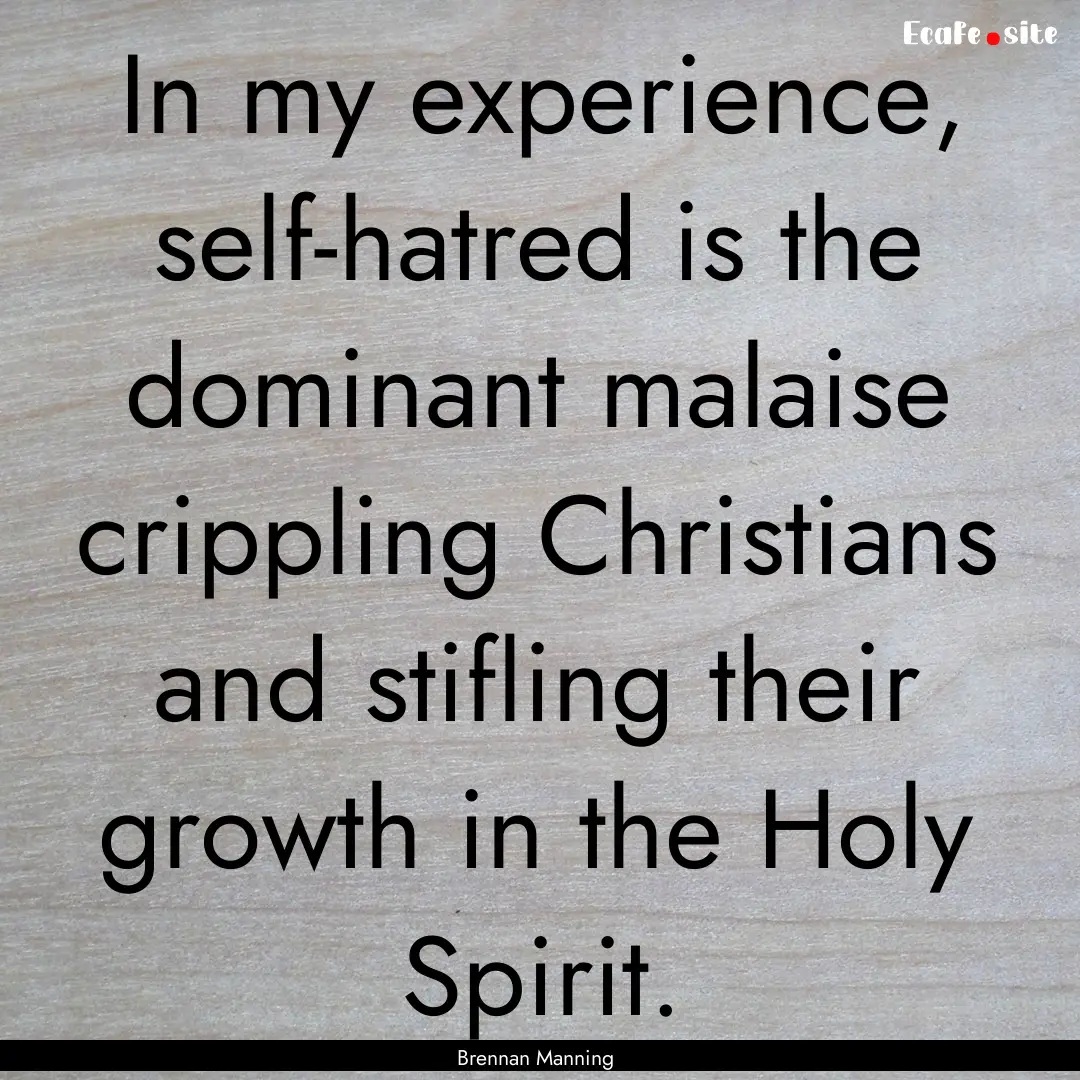 In my experience, self-hatred is the dominant.... : Quote by Brennan Manning