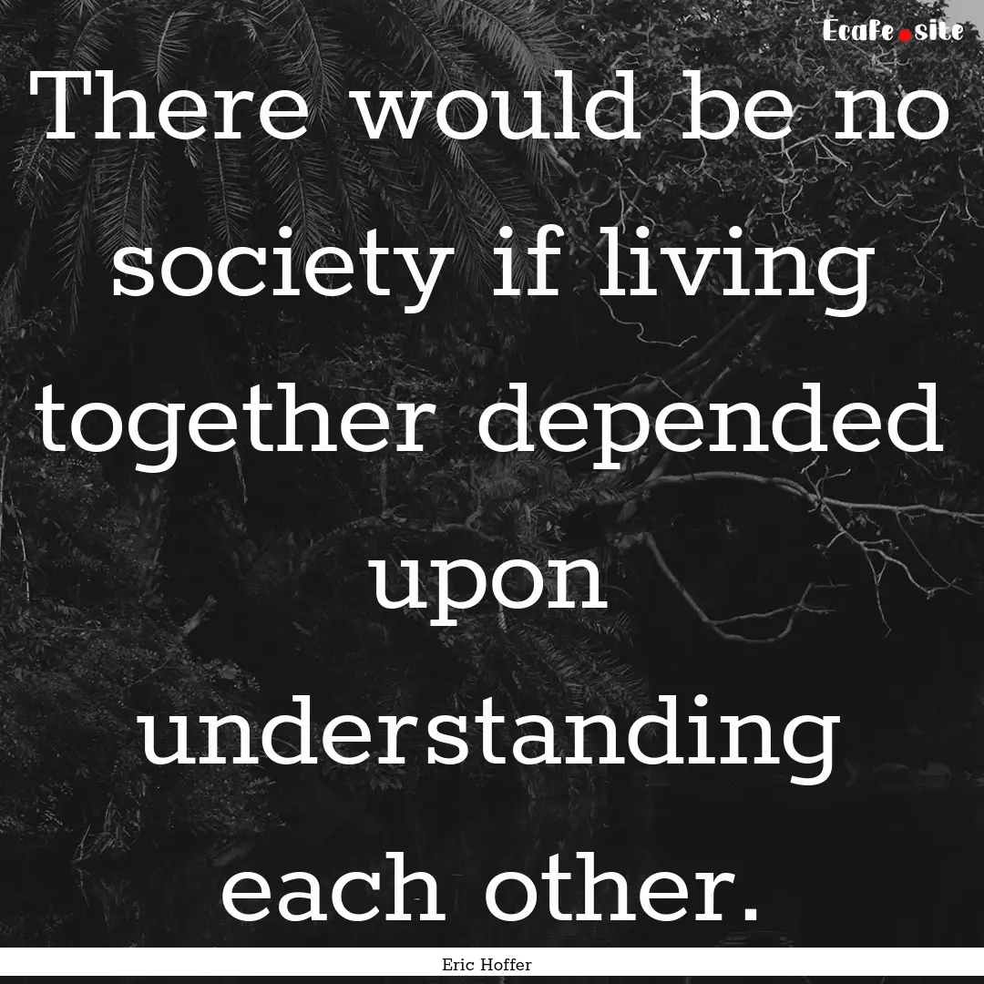 There would be no society if living together.... : Quote by Eric Hoffer