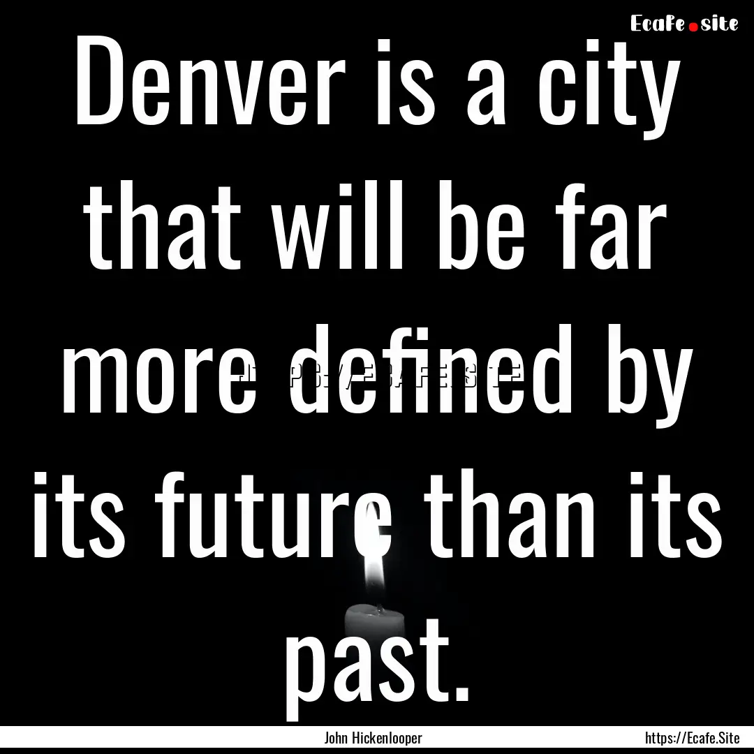 Denver is a city that will be far more defined.... : Quote by John Hickenlooper