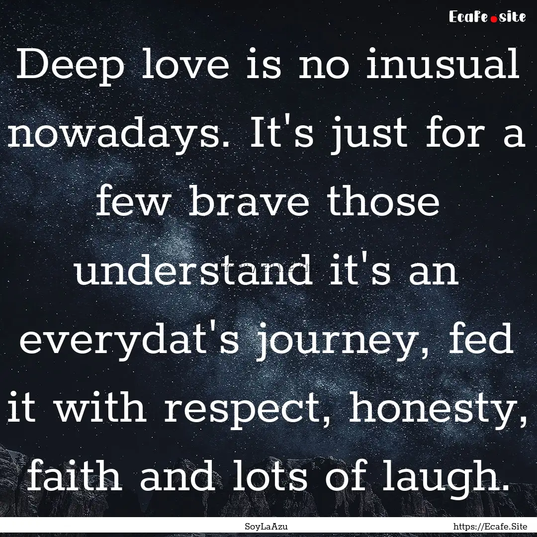 Deep love is no inusual nowadays. It's just.... : Quote by SoyLaAzu