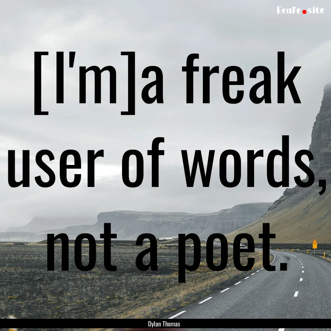 [I'm]a freak user of words, not a poet. : Quote by Dylan Thomas