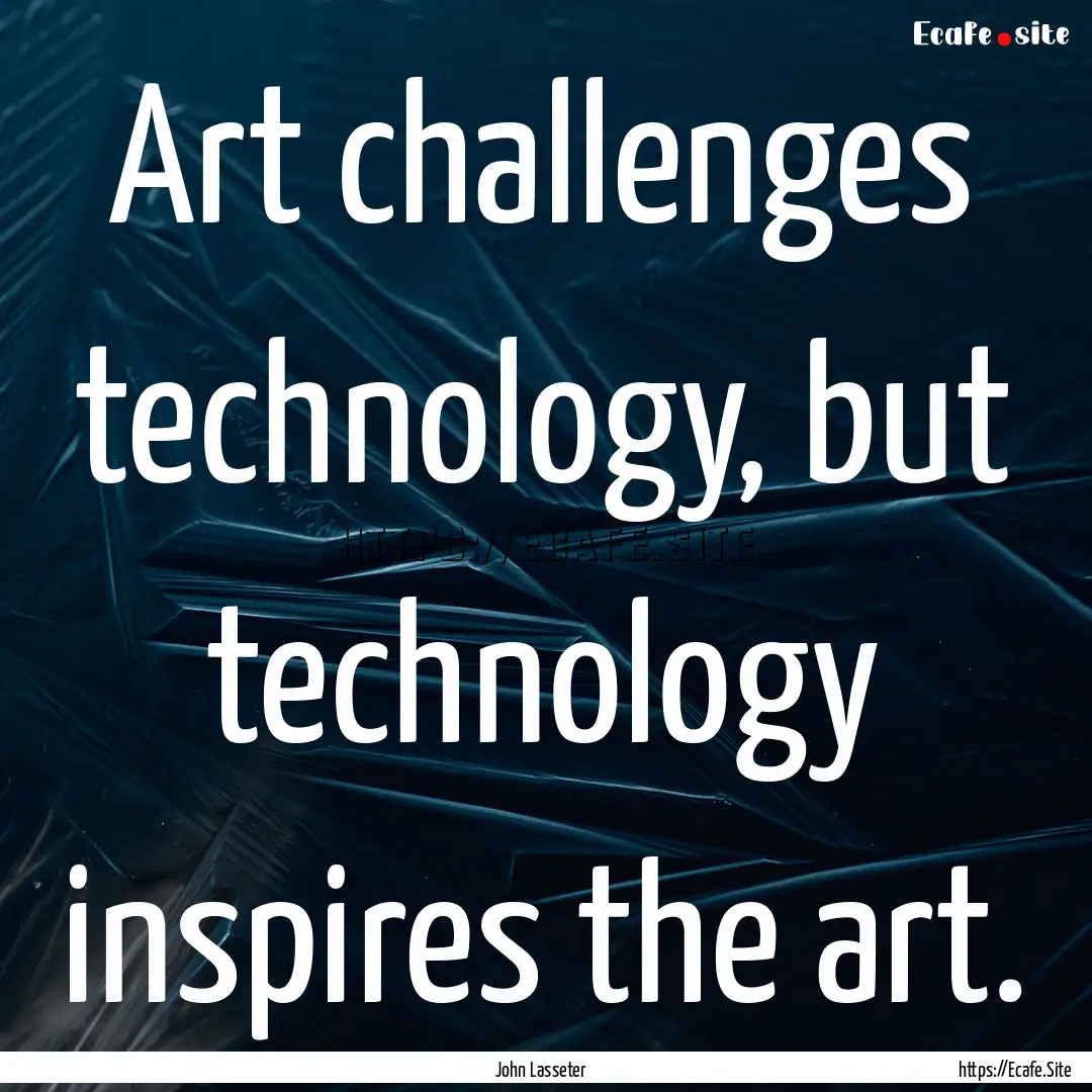 Art challenges technology, but technology.... : Quote by John Lasseter