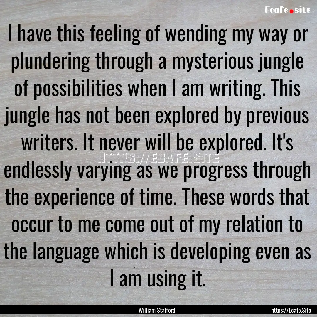 I have this feeling of wending my way or.... : Quote by William Stafford