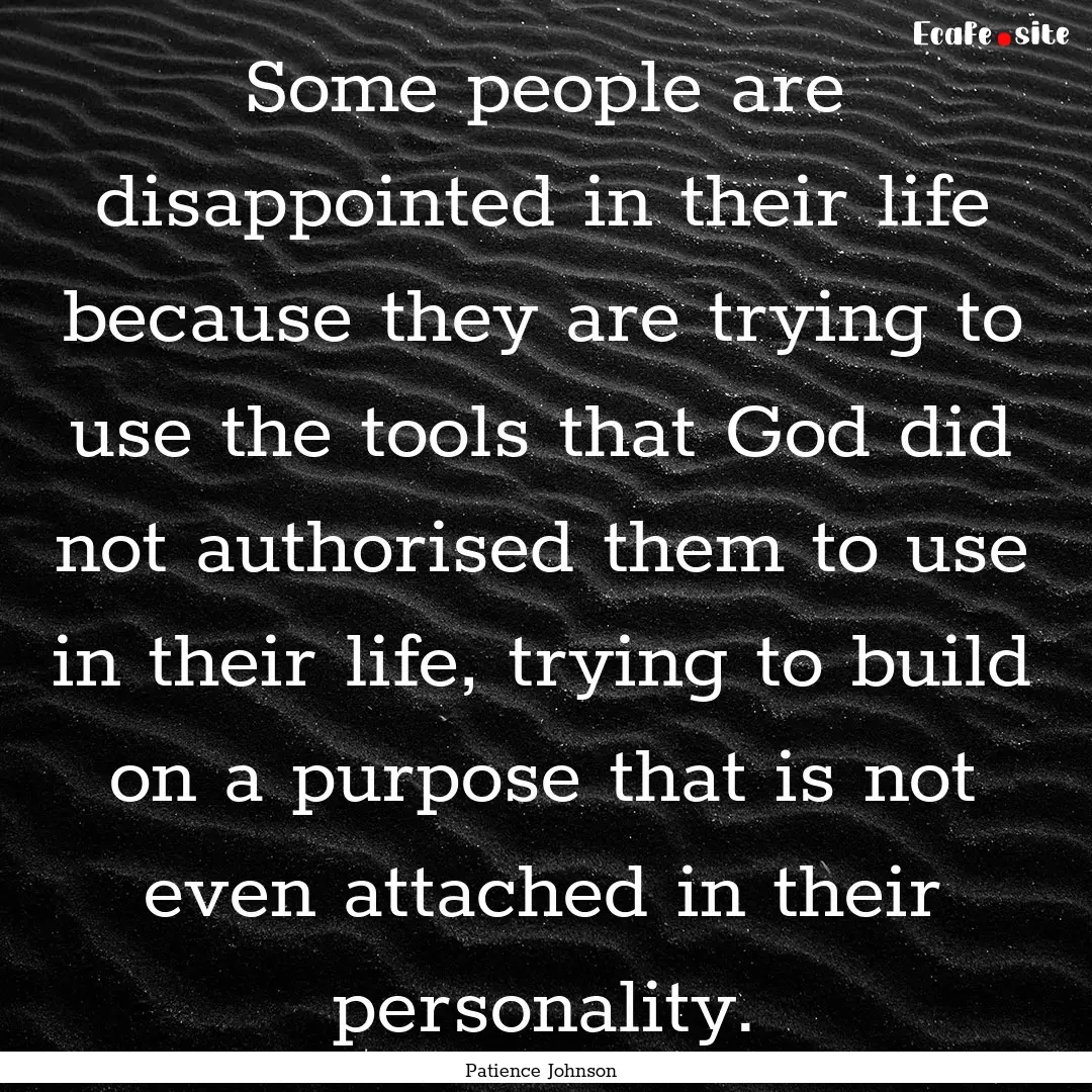 Some people are disappointed in their life.... : Quote by Patience Johnson