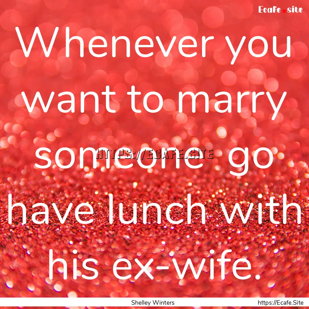 Whenever you want to marry someone go have.... : Quote by Shelley Winters