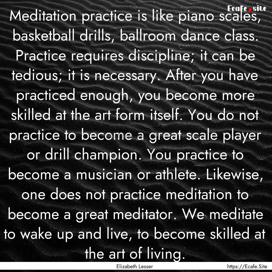 Meditation practice is like piano scales,.... : Quote by Elizabeth Lesser