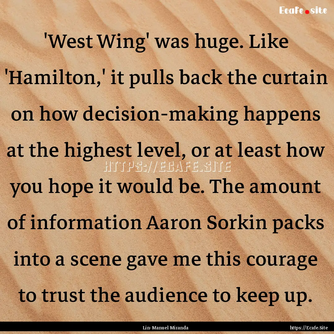 'West Wing' was huge. Like 'Hamilton,' it.... : Quote by Lin-Manuel Miranda