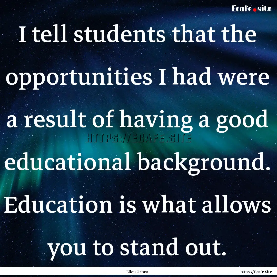 I tell students that the opportunities I.... : Quote by Ellen Ochoa