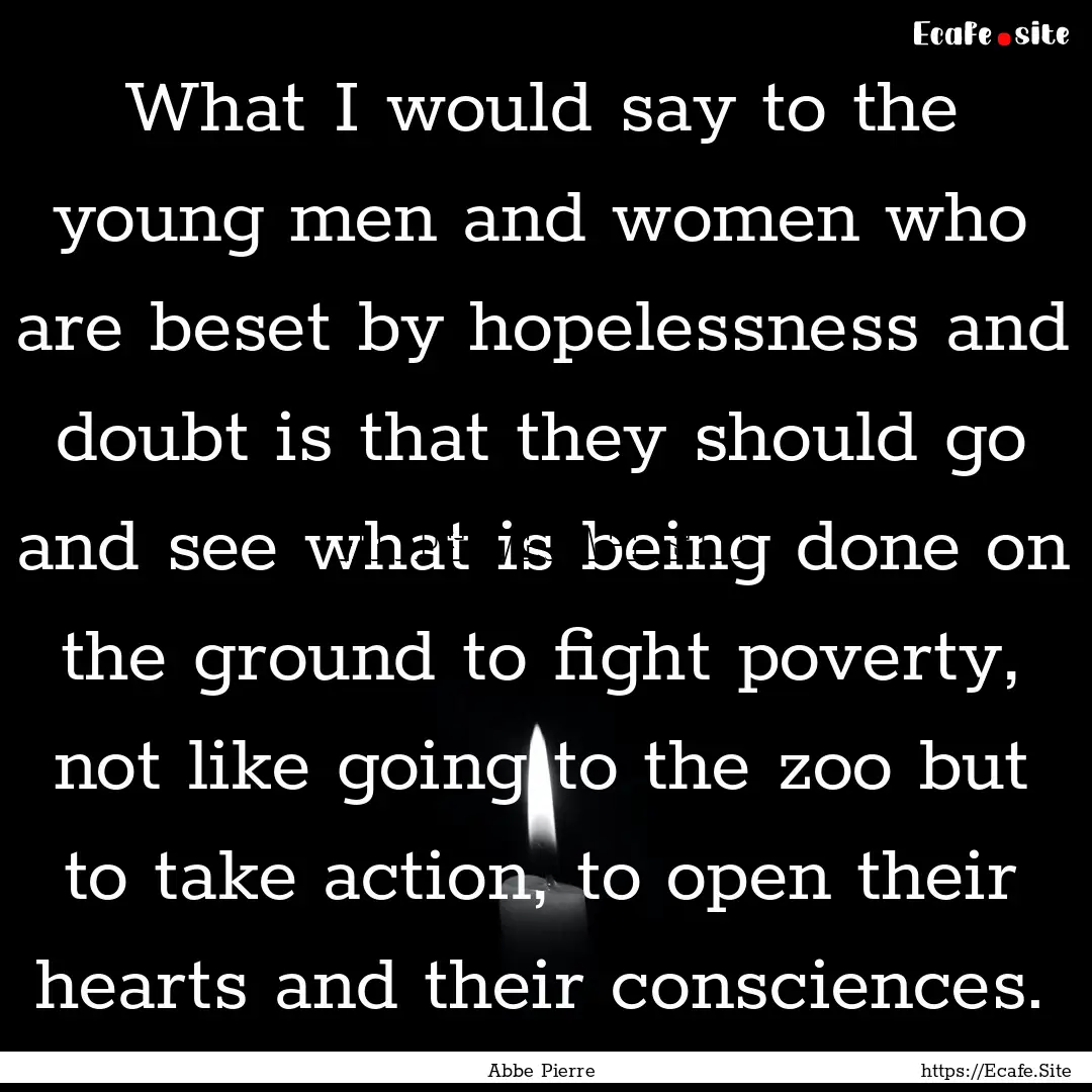 What I would say to the young men and women.... : Quote by Abbe Pierre