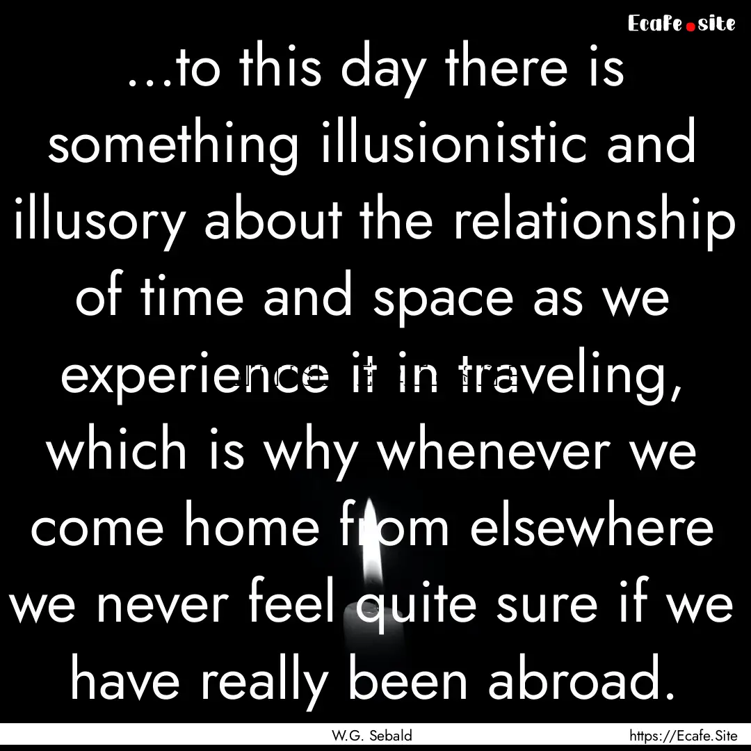 ...to this day there is something illusionistic.... : Quote by W.G. Sebald