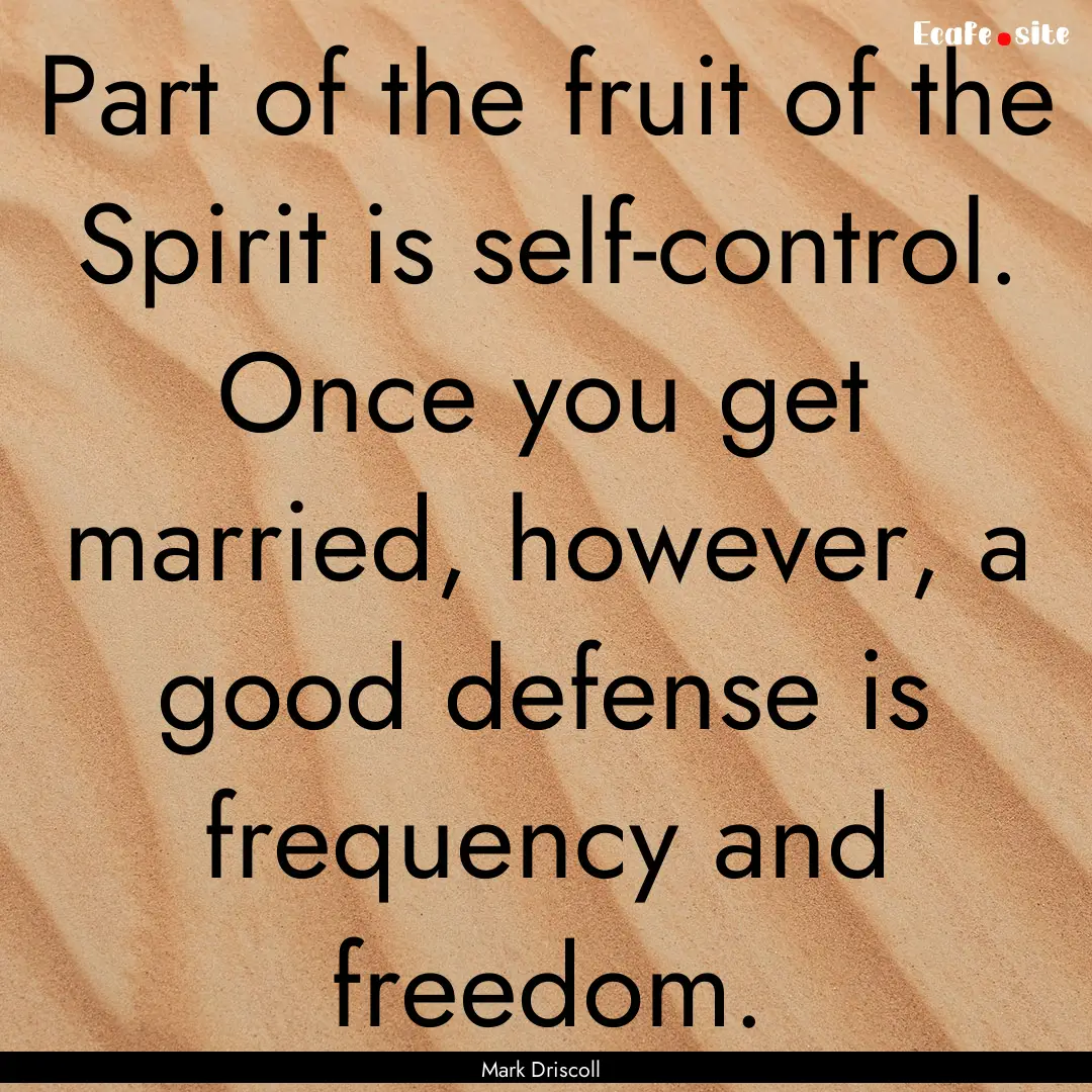 Part of the fruit of the Spirit is self-control..... : Quote by Mark Driscoll