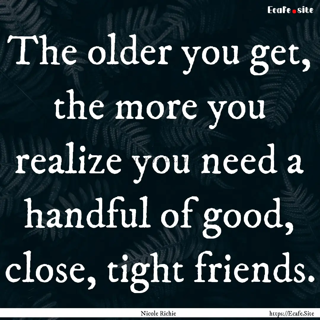 The older you get, the more you realize you.... : Quote by Nicole Richie