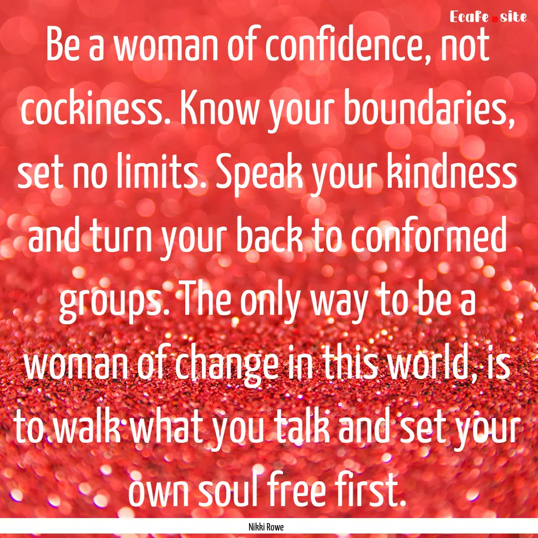 Be a woman of confidence, not cockiness..... : Quote by Nikki Rowe