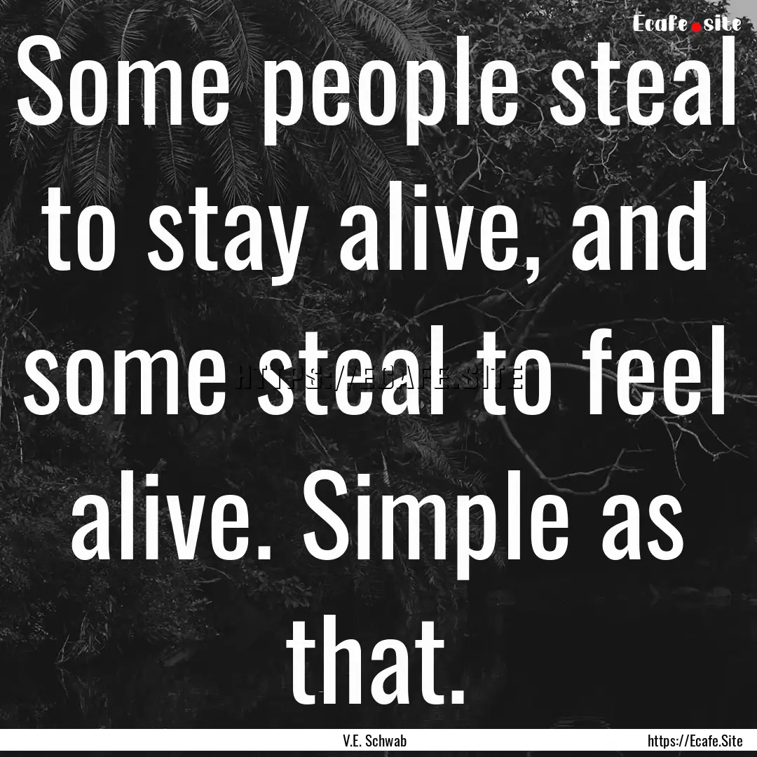 Some people steal to stay alive, and some.... : Quote by V.E. Schwab