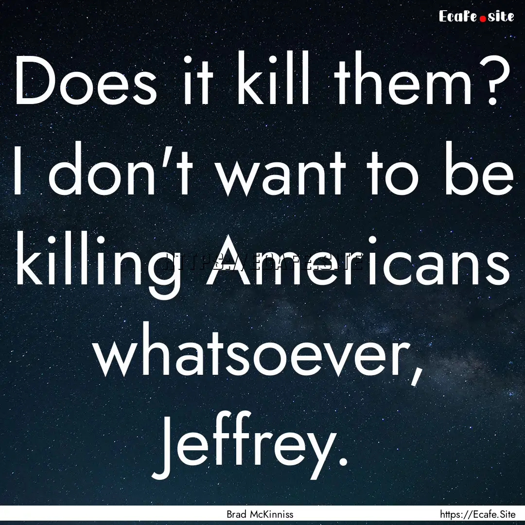 Does it kill them? I don't want to be killing.... : Quote by Brad McKinniss