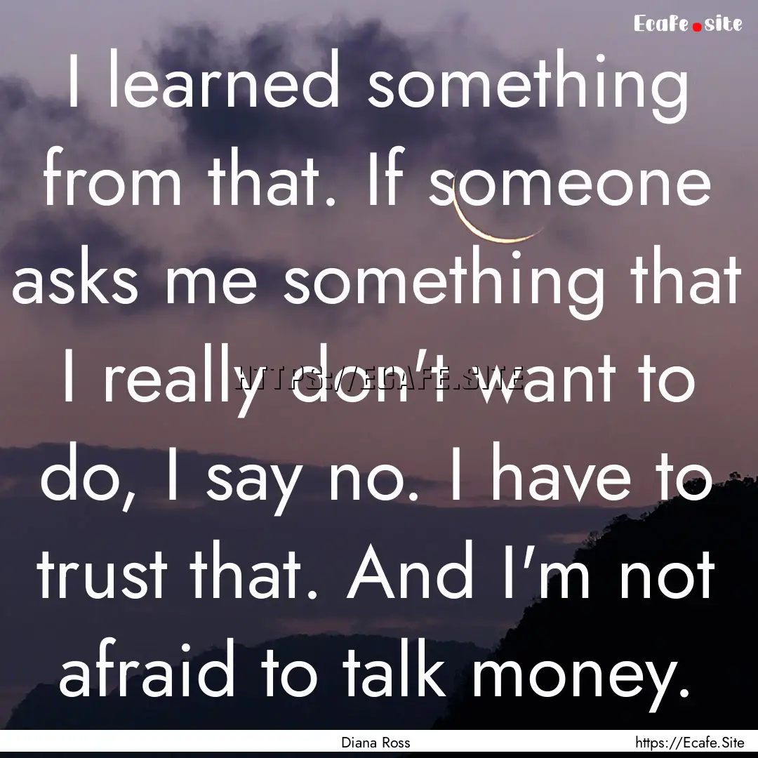 I learned something from that. If someone.... : Quote by Diana Ross