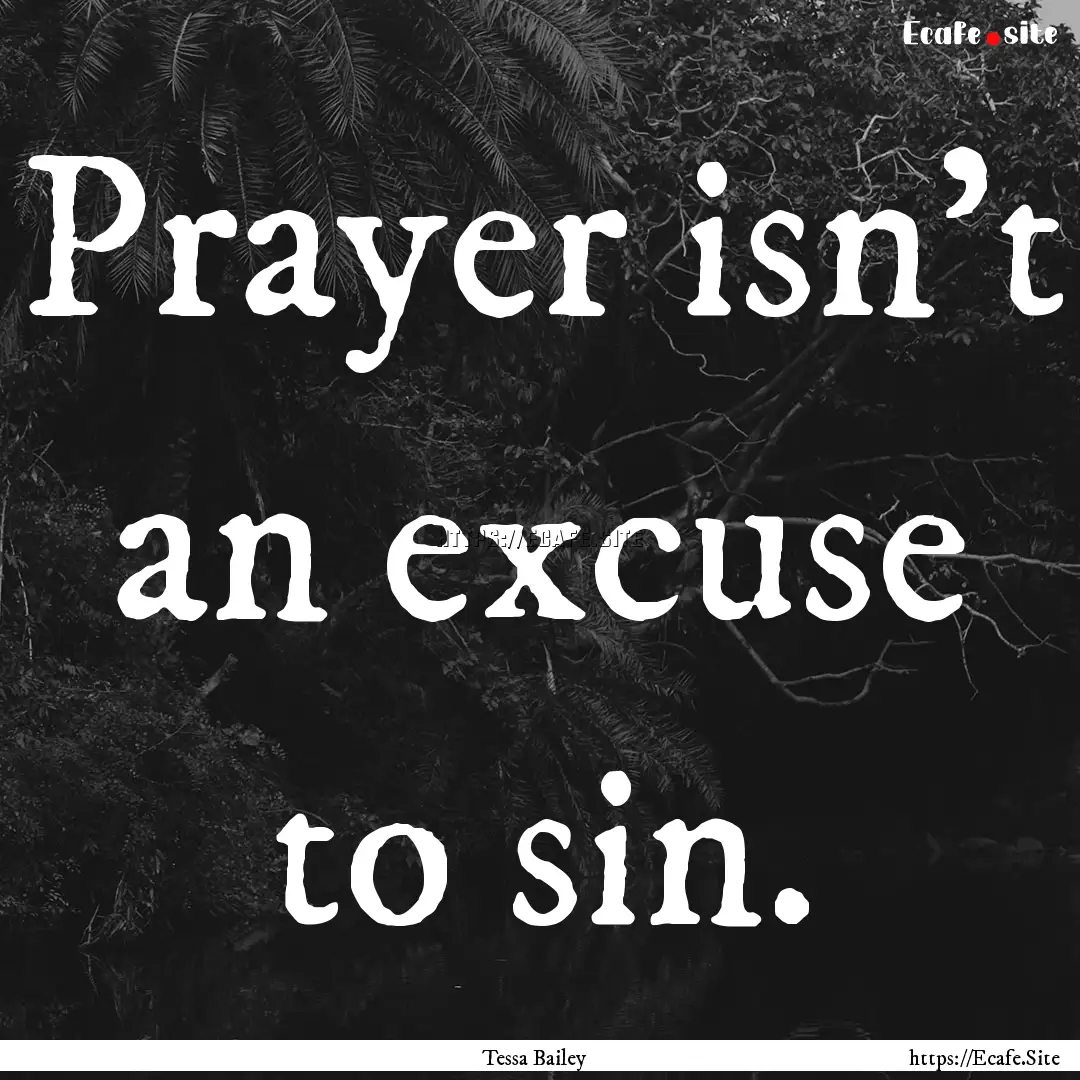 Prayer isn't an excuse to sin. : Quote by Tessa Bailey