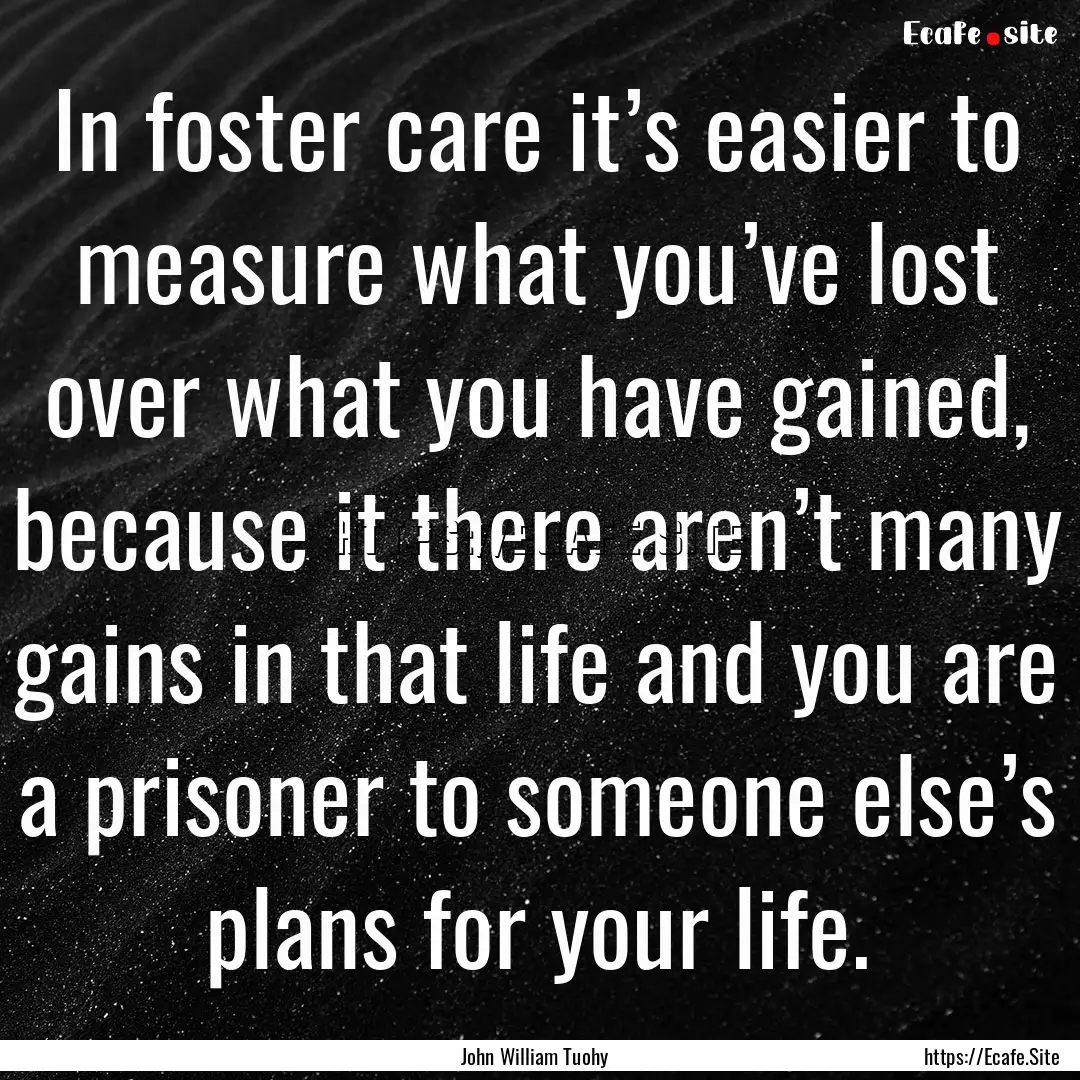 In foster care it’s easier to measure what.... : Quote by John William Tuohy