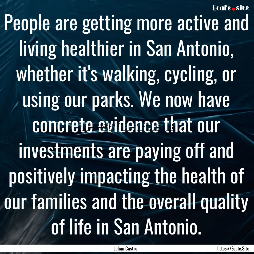 People are getting more active and living.... : Quote by Julian Castro