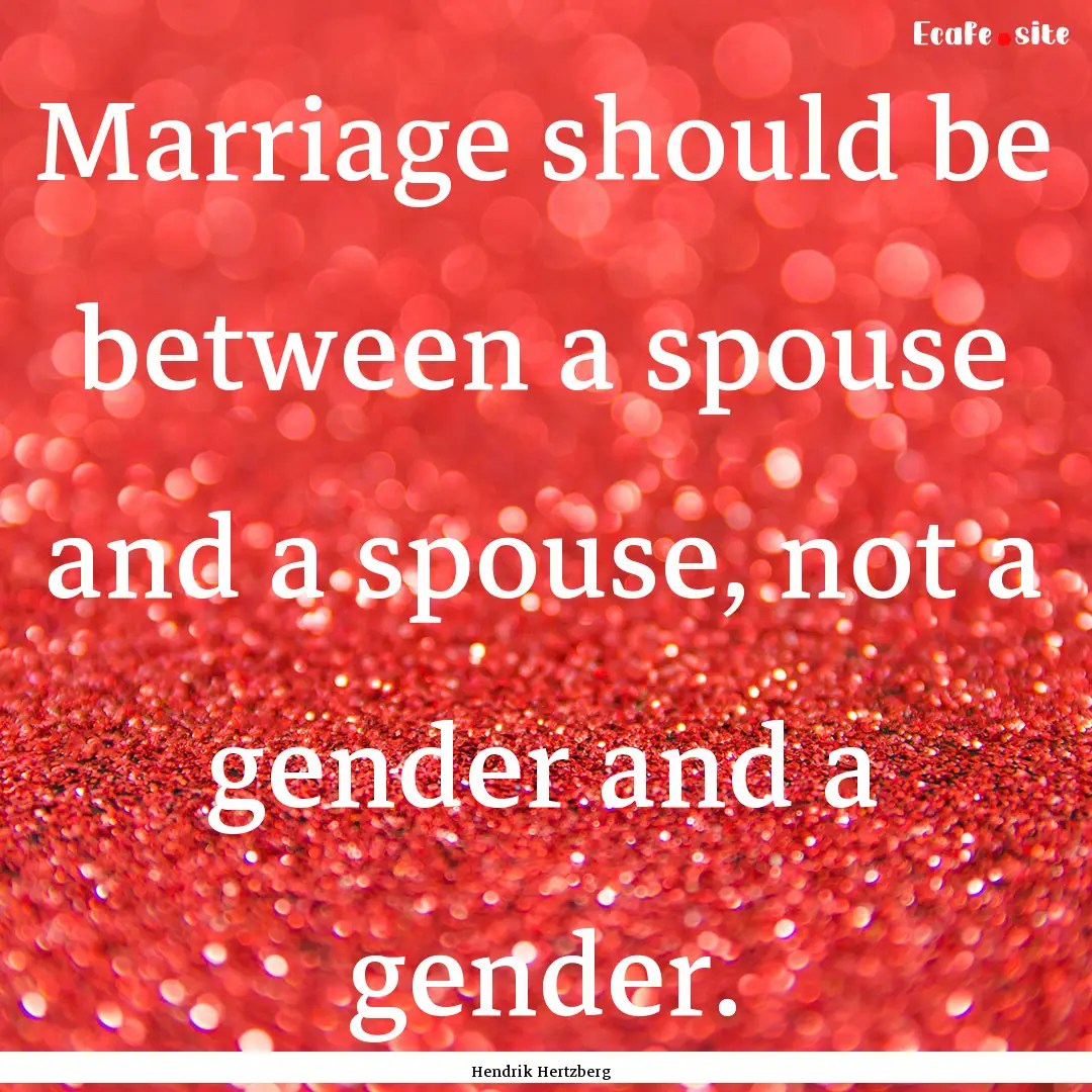 Marriage should be between a spouse and a.... : Quote by Hendrik Hertzberg