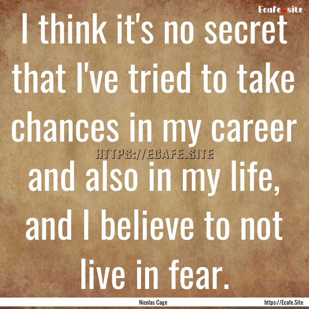 I think it's no secret that I've tried to.... : Quote by Nicolas Cage