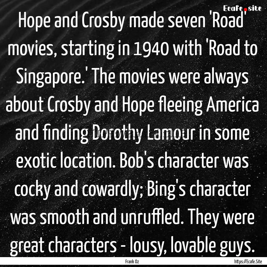 Hope and Crosby made seven 'Road' movies,.... : Quote by Frank Oz