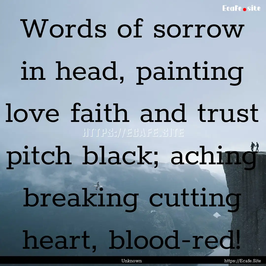 Words of sorrow in head, painting love faith.... : Quote by Unknown