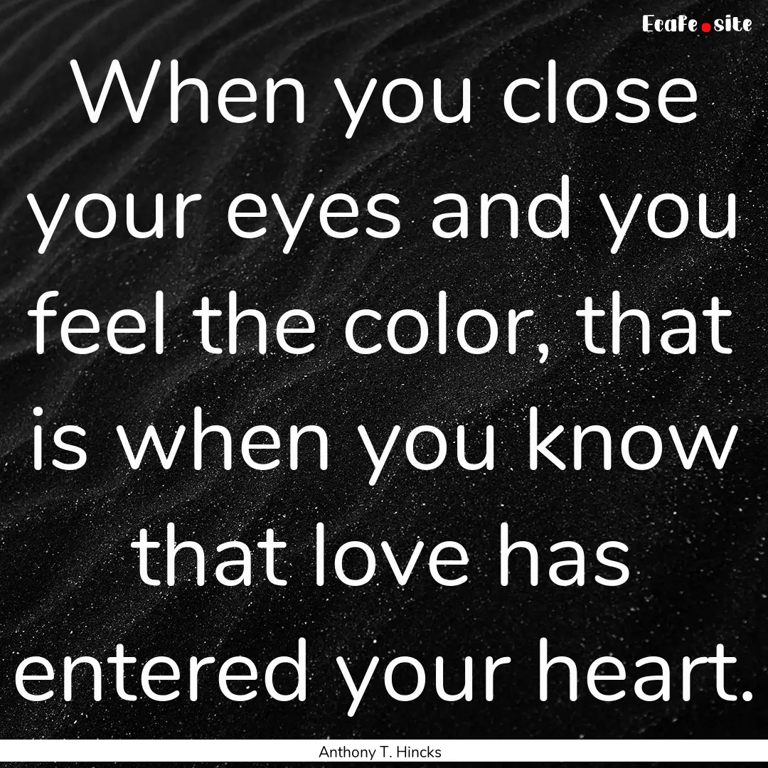 When you close your eyes and you feel the.... : Quote by Anthony T. Hincks