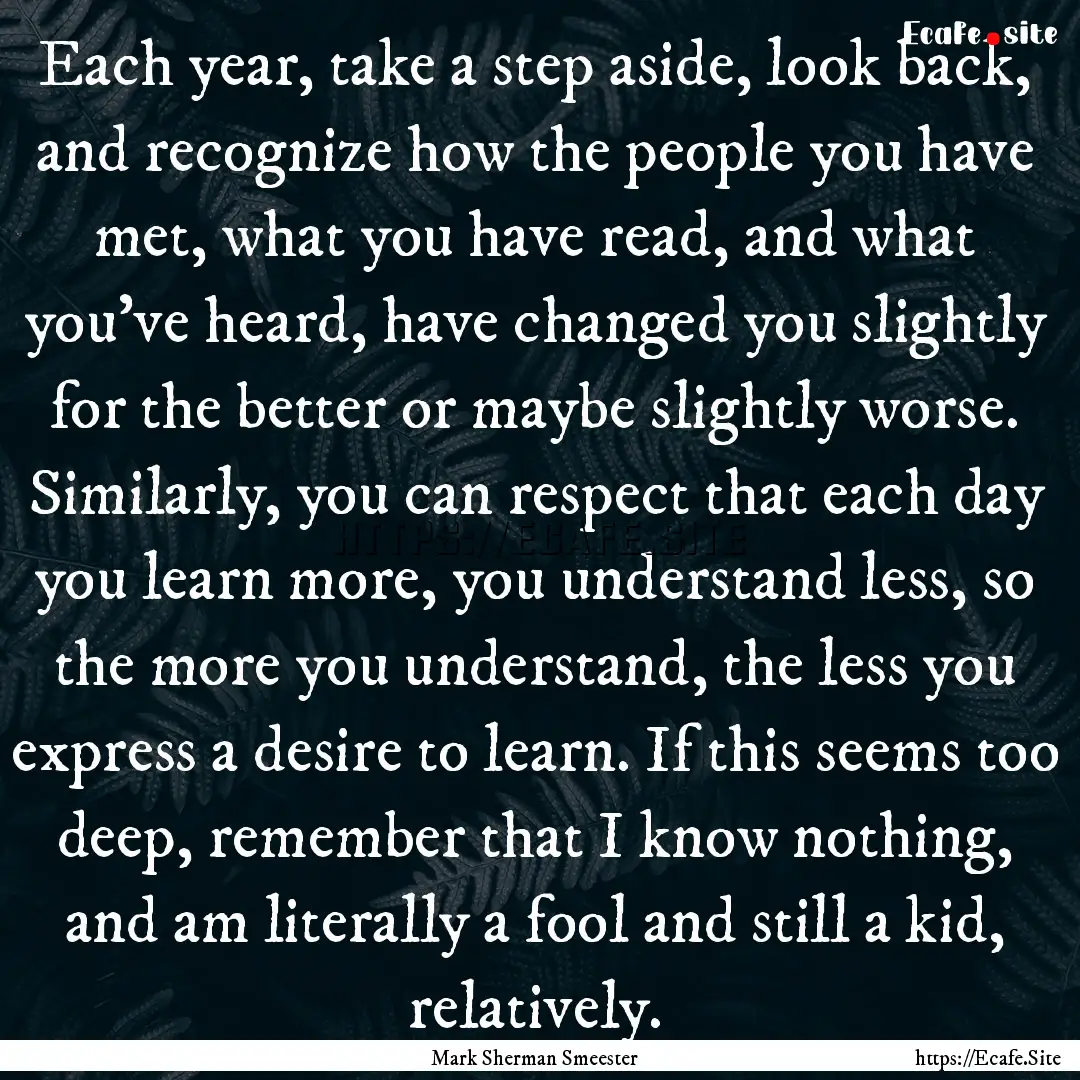 Each year, take a step aside, look back,.... : Quote by Mark Sherman Smeester