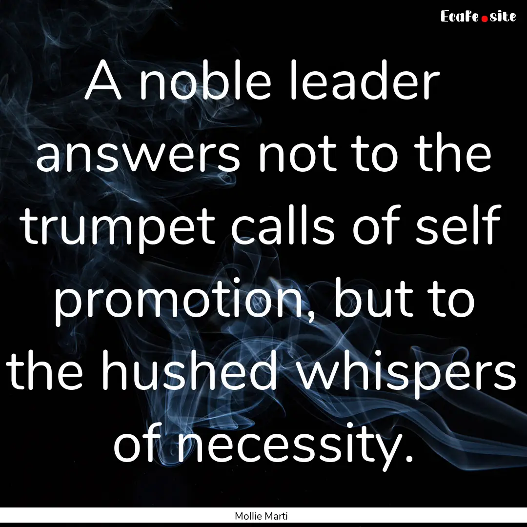 A noble leader answers not to the trumpet.... : Quote by Mollie Marti