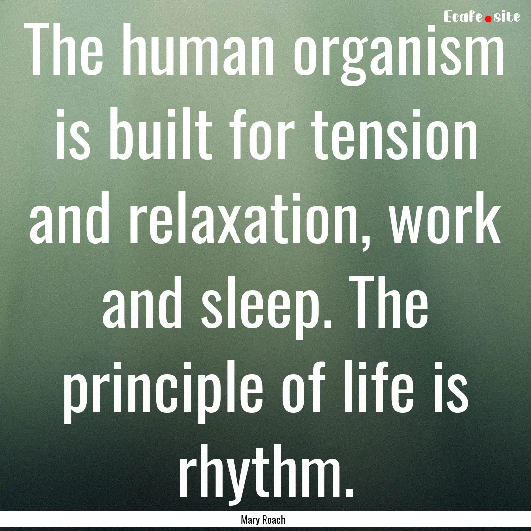 The human organism is built for tension and.... : Quote by Mary Roach