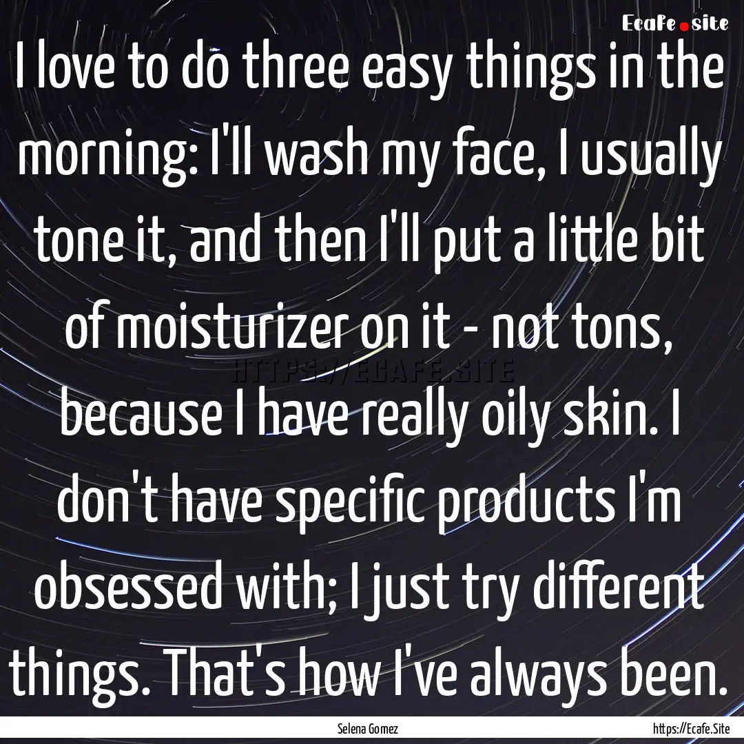 I love to do three easy things in the morning:.... : Quote by Selena Gomez