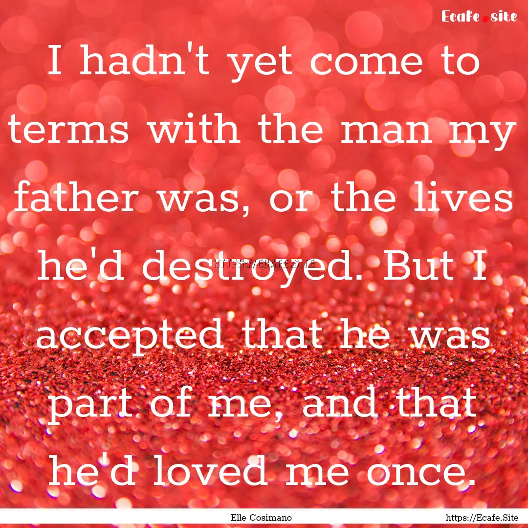 I hadn't yet come to terms with the man my.... : Quote by Elle Cosimano