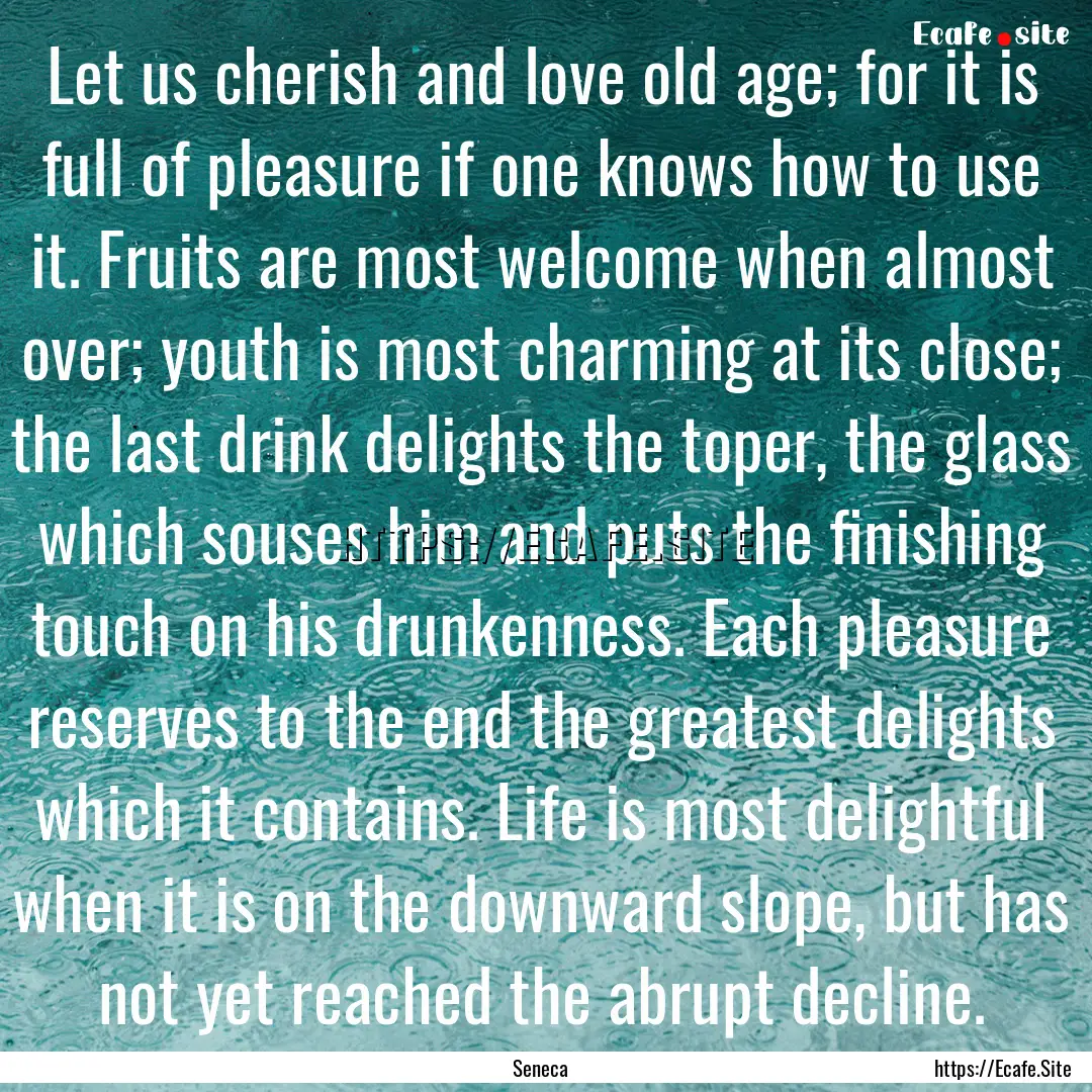 Let us cherish and love old age; for it is.... : Quote by Seneca