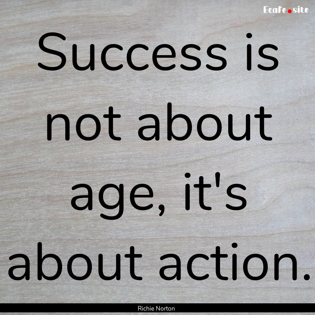 Success is not about age, it's about action..... : Quote by Richie Norton