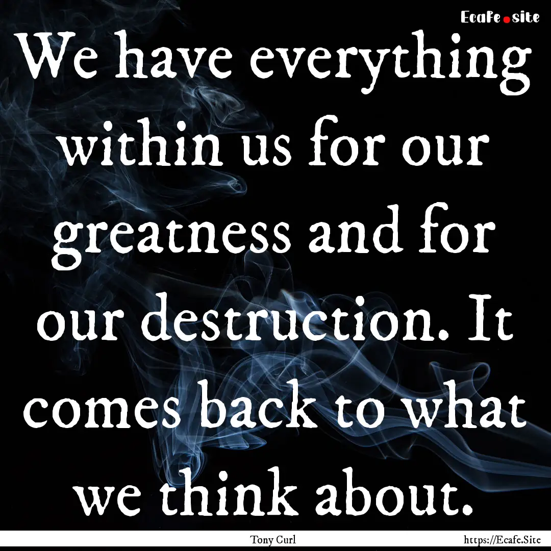 We have everything within us for our greatness.... : Quote by Tony Curl