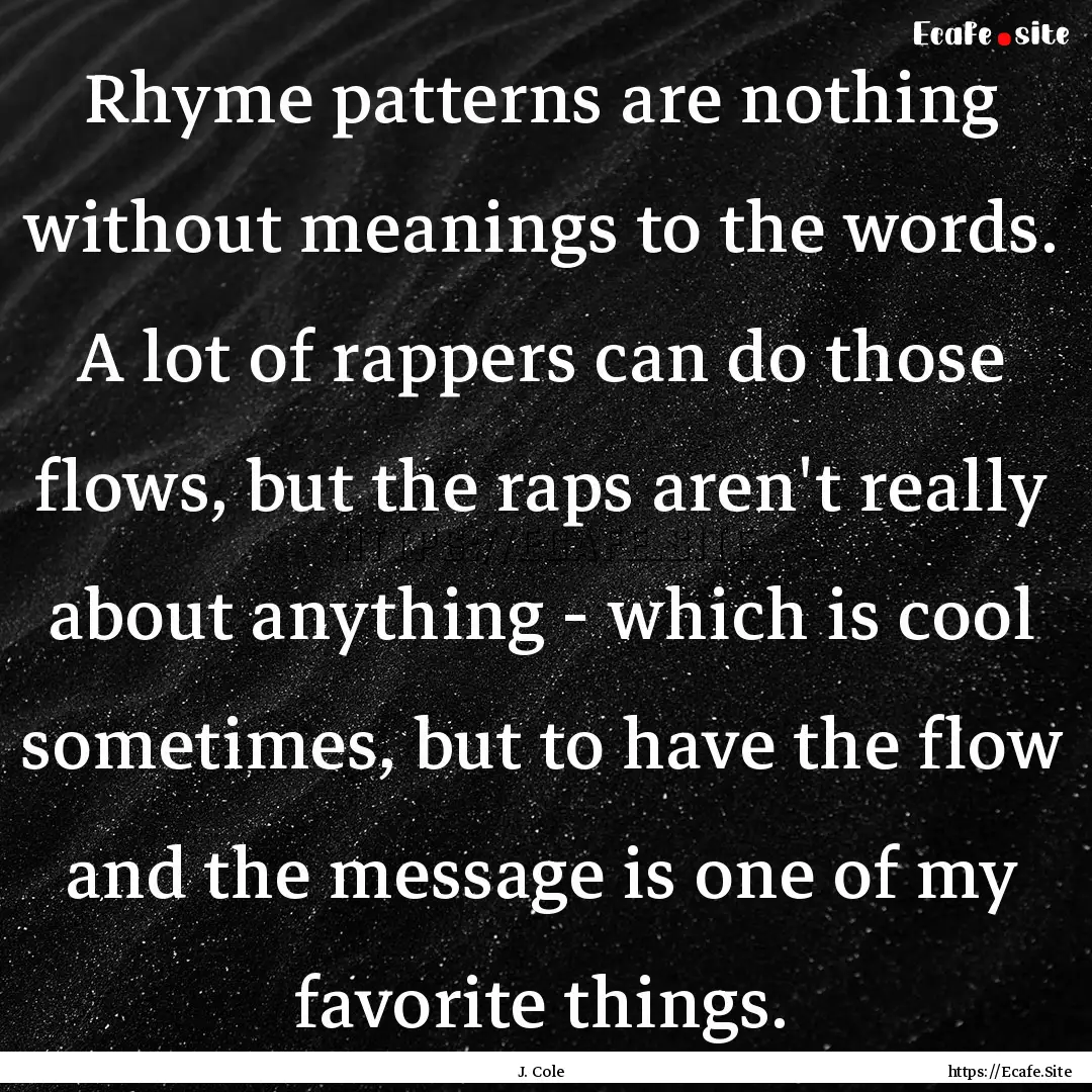 Rhyme patterns are nothing without meanings.... : Quote by J. Cole