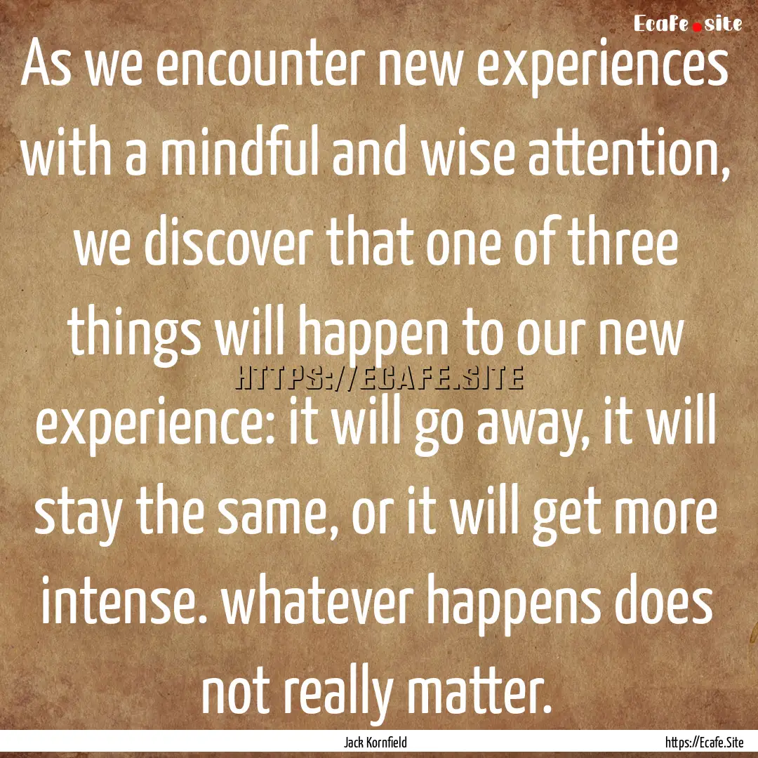 As we encounter new experiences with a mindful.... : Quote by Jack Kornfield