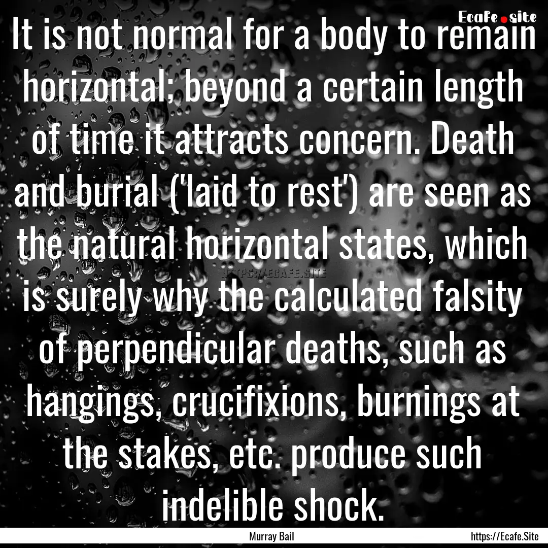 It is not normal for a body to remain horizontal;.... : Quote by Murray Bail