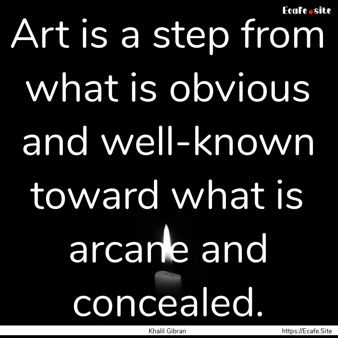 Art is a step from what is obvious and well-known.... : Quote by Khalil Gibran