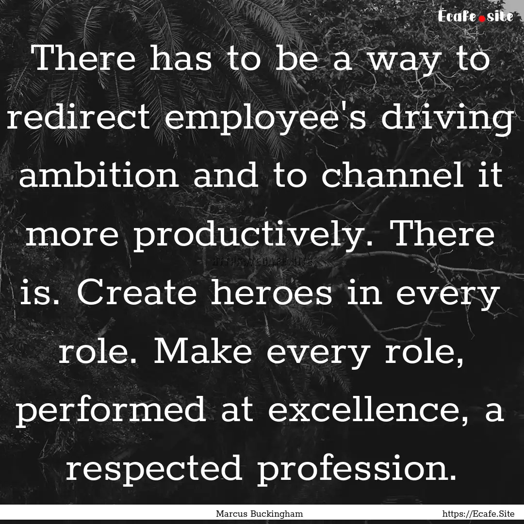 There has to be a way to redirect employee's.... : Quote by Marcus Buckingham