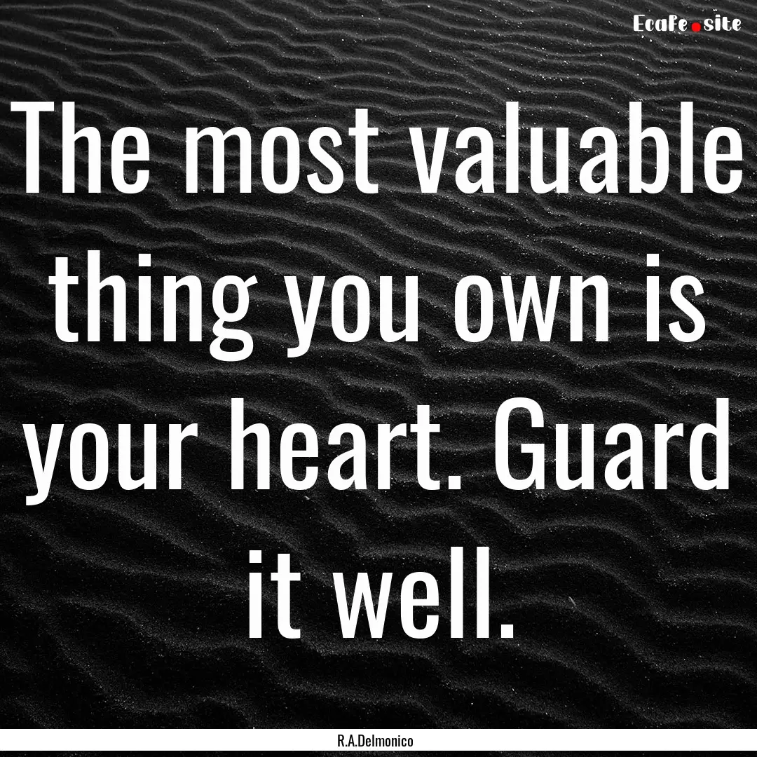 The most valuable thing you own is your heart..... : Quote by R.A.Delmonico