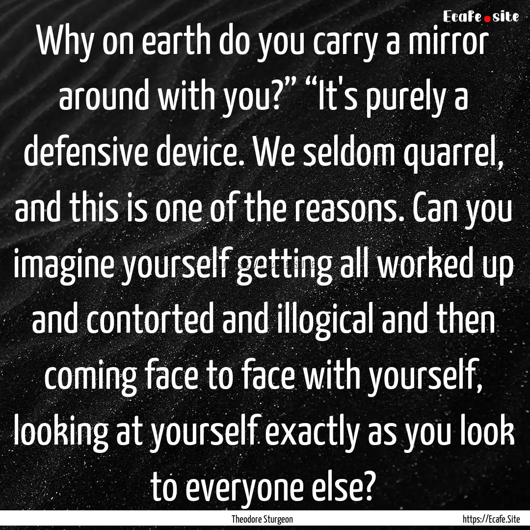 Why on earth do you carry a mirror around.... : Quote by Theodore Sturgeon