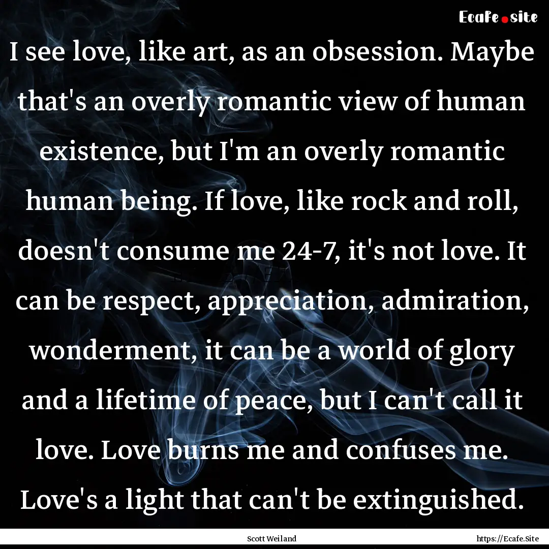 I see love, like art, as an obsession. Maybe.... : Quote by Scott Weiland